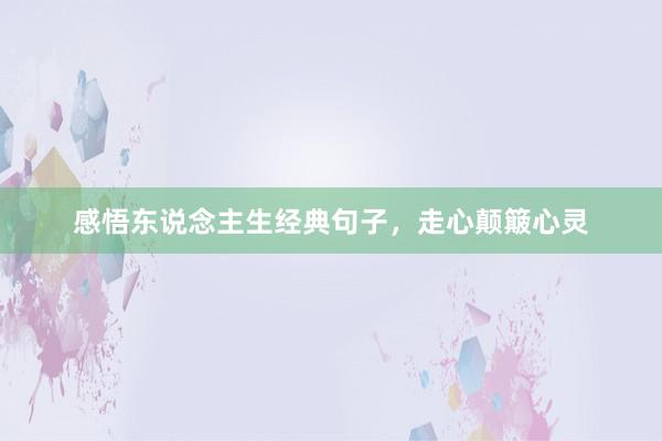 感悟东说念主生经典句子，走心颠簸心灵