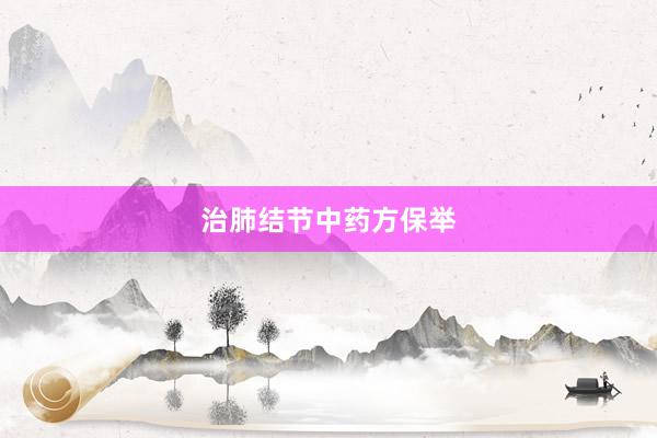 治肺结节中药方保举