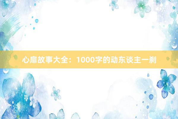 心扉故事大全：1000字的动东谈主一刹